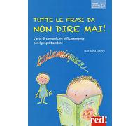 Tutte le frasi da non dire mai! L'arte di comunicare efficacemente con i propri bambini