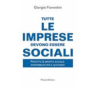 Tutte le imprese devono essere sociali. Profitto & impatto sociale: sostenibilità per il successo