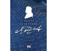 Tutte le Lettere di Mozart. L'epistolario completo della famiglia Mozart - 1755-