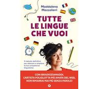 Tutte le lingue che vuoi. Il metodo definitivo per allenare e ampliare le tue competenze linguistiche