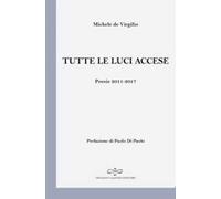 Tutte le luci accese. Poesie 2011-2017