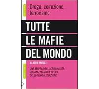 Tutte le mafie del mondo. Una mappa della criminalità organizzata nell'epoca della globalizzazione