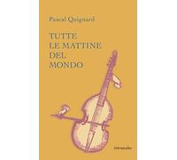 Tutte le mattine del mondo. Ediz. integrale - Quignard Pascal