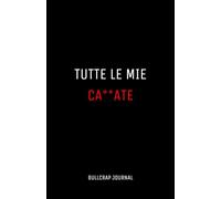Tutte le Mie Cazzate - Bullcrap Journal: Taccuino simpatico per affrontare la vita con leggerezza, block notes divertenti