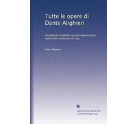 TUTTE LE OPERE DI DANTE ALIGHIERI NOVAMENTE RIVEDUTE CON UN COPIOSISSIMO INDICE DEL CONTENUTO DI ESSE