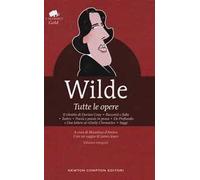 Tutte le opere: Il ritratto di Dorian Gray-Racconti e fiabe-Teatro-Poesie e poesie in prosa-De profundis e due lettere al «Daily Chronicle»-Saggi. Ediz. integrale