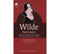 Tutte le opere: Il ritratto di Dorian Gray-Racconti e fiabe-Teatro-Poesie e poesie in prosa-De profundis e due lettere al «Daily Chronicle»-Saggi. Ediz. integrale