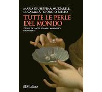 TUTTE LE PERLE DEL MONDO - MUZZARELLI MARIA GIUSEPPINA, MOLA' LUCA - Il Mulino