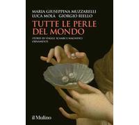 Tutte le perle del mondo. Storie di viaggi, scambi e magnifici ornamenti