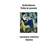 Libri Achmàtova Anna - Tutte Le Poesie (1904-1966). Versione Metrica