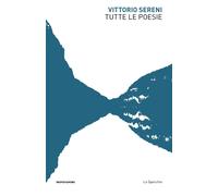 Tutte le poesie - Sereni Vittorio