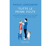 Tutte le prime volte. Educazione sentimentale di un padre e delle sue piccole grandi donne