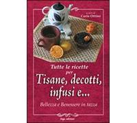 Tutte le ricette per tisane, infusi, decotti e ... Bellezza e benessere in tazza