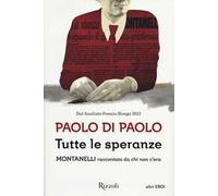 Tutte le speranze. Montanelli raccontato da chi non c'era