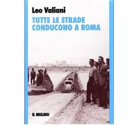 Tutte le strade conducono a Roma - Valiani Leo