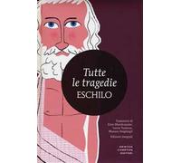 Tutte le tragedie: I persiani-I sette a Tebe-Le supplici-Prometeo incatenato-Agammenone-Le coefore-Le eumenidi. Ediz. integrale
