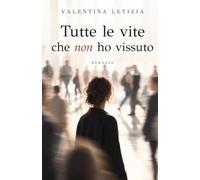 Tutte le vite che non ho vissuto