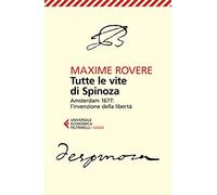 Tutte le vite di Spinoza. Amsterdam 1677: l'invenzione della libertà