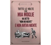Tutte Le Volte Che Mia Moglie Ha Detto "Non Ho Niente" e Non Aveva Niente: Un Libro Satiricamente Vuoto da Regalare, Sfogliare e (Eventualmente) Riempire