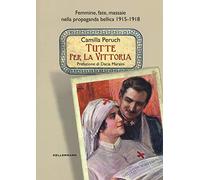 Tutte per la vittoria. Femmine, fate, massaie nella propaganda bellica 191...
