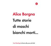 Tutte storie di maschi bianchi morti... - Borgna Alice