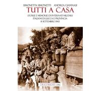 Tutti a casa. Storie e memorie di Internati Militari Italiani di Lucca e provincia. 8 settembre 1943