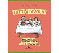 Tutti a tavola! Gusti e disgusti, curiosità e diversità, storie e culture del cibo. Ediz. a colori