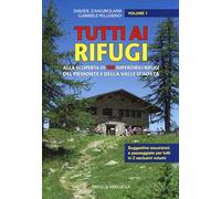 Tutti ai rifugi. Alla scoperta di 100 imperdibili rifugi del Piemonte e della Valle d'Aosta. Vol. 1
