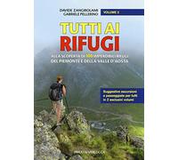 Tutti ai rifugi. Alla scoperta di 100 imperdibili rifugi del Piemonte e della Valle d'Aosta. Vol. 2