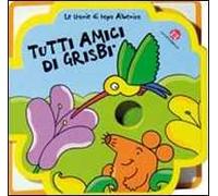 Tutti amici di Grisbì! Le storie di Topo Alberico. Ediz. illustrata