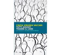 Tutti assolti tranne il cane. 52 poesie e un racconto breve