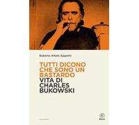 Tutti dicono che sono un bastardo. Vita di Charles Bukowski