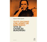 Tutti dicono che sono un bastardo. Vita di Charles Bukowski - Alfatti Appe...