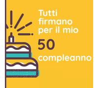 Tutti firmano per il mio 50 compleanno: Libro Degli Ospiti Per Scrivere Auguri E Messaggi - Buon Compleanno - Da Personalizzare - Regalo Per Uomini, Donne E Amici