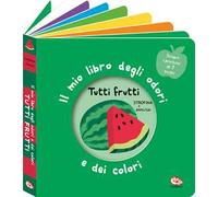 Tutti frutti. Il mio libro degli odori e dei colori. Ediz. a colori