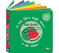 Tutti frutti. Il mio libro degli odori e dei colori. Ediz. a colori