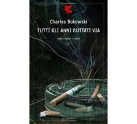 Tutti gli anni buttati via. Testo inglese a fronte - Bukowski Charles