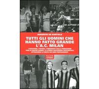 Tutti gli uomini che hanno fatto grande l'A. C. Milan