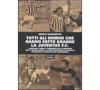 Tutti gli uomini che hanno fatto grande la Juventus F. C.