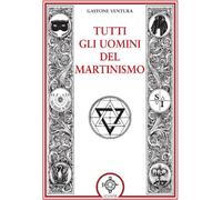 Tutti gli uomini del martinismo - Gastone Ventura - 2016 - Atanòr