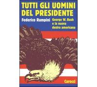 Tutti gli uomini del Presidente. George W. Bush e la nuova destra american...