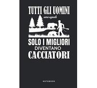 Tutti Gli Uomini Sono Uguali Solo I Migliori Diventano Cacciatori - Notebook: Taccuino Journal - Caccia - cacciagione - selvatico libretto d'appunti ... per uomini e donne - 110 pagine allineate