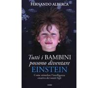 Tutti i bambini possono diventare Einstein. Come stimolare l'intelligenza creativa dei nostri figli