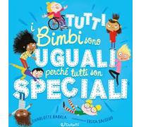 Tutti i bimbi sono uguali perché tutti son speciali. Ediz. a colori