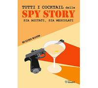 Tutti i cocktail delle spy story. Sia agitati, sia mescolati