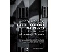 Tutti i colori del nero. L'estrema destra nell'Europa del XXI secolo - Bor...