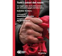 Tutti i colori del rosso. Un viaggio nella storia della sinistra per ritro...