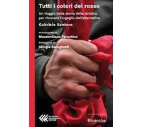 Tutti i colori del rosso. Un viaggio nella storia della sinistra per ritro...