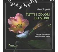 Tutti i colori del verde. Viaggio sensoriale nei giardini d'Italia. Ediz. illustrata