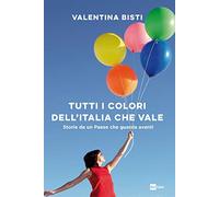 Tutti i colori dell'Italia che vale. Storie da un Paese che guarda avanti